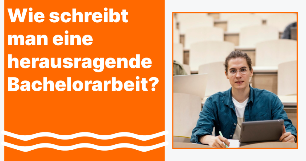 Wie schreibt man eine herausragende Bachelorarbeit?
